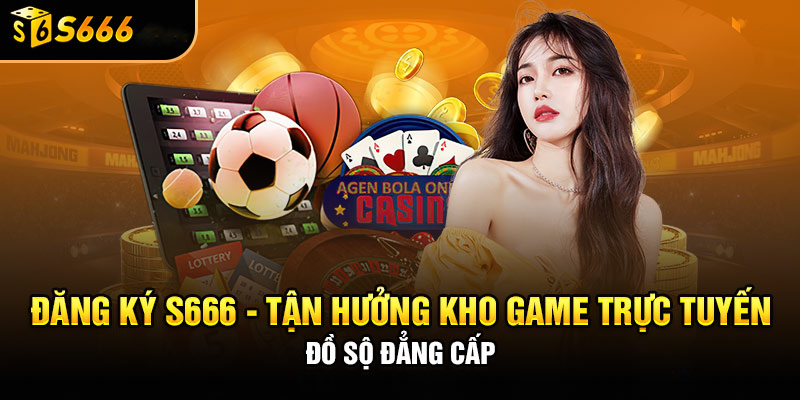 Lợi ích khi đăng ký tài khoản S6666